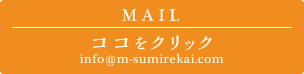 MAIL ココをクリック info@m-sumirekai.com